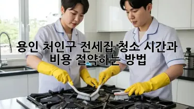 용인 처인구 전세집 청소, 시간과 비용 절약하는 방법!