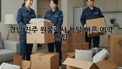 경남 진주 원룸이사 용달, 빠른 예약 꿀팁🍯
